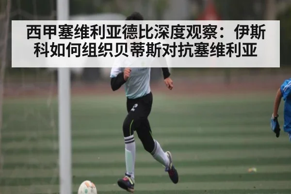 西甲塞维利亚德比深度观察:伊斯科如何组织贝蒂斯对抗塞维利亚