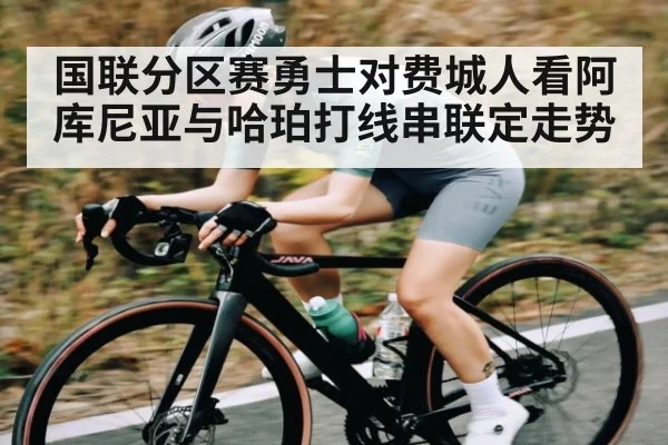 国联分区赛勇士对费城人看阿库尼亚与哈珀打线串联定走势
